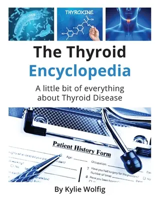 A pajzsmirigy enciklopédia: Pajzsmirigybetegség: Egy mindennapi pajzsmirigybetegség szakkönyv - The Thyroid Encyclopedia: An Everyday Thyroid Disease Reference Book