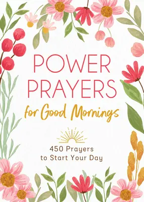 Power Prayers for Good Mornings: 450 ima a napod indításához - Power Prayers for Good Mornings: 450 Prayers to Start Your Day