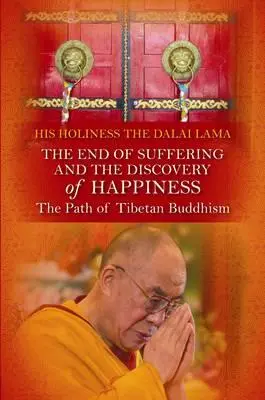 A szenvedés vége és a boldogság felfedezése: A tibeti buddhizmus útja. Őszentsége a Dalai Láma - End of Suffering and the Discovery of Happiness: The Path of Tibetan Buddhism. His Holiness the Dalai Lama