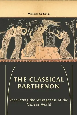 A klasszikus Parthenon: Az ókori világ furcsaságának visszanyerése - The Classical Parthenon: Recovering the Strangeness of the Ancient World