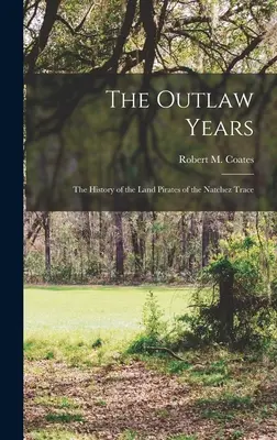 A törvényen kívüli évek; a Natchez nyomvonalának földi kalózainak története (Coates Robert M. (Robert Myron) 189) - The Outlaw Years; the History of the Land Pirates of the Natchez Trace (Coates Robert M. (Robert Myron) 189)