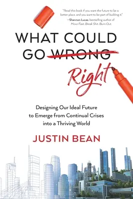 What Could Go Right: Ideális jövőnk megtervezése, hogy a folyamatos válságokból egy virágzó világba lépjünk ki - What Could Go Right: Designing Our Ideal Future to Emerge from Continual Crises to a Thriving World