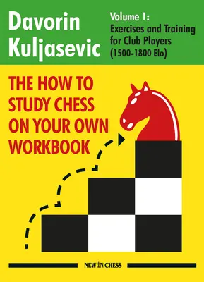 A Hogyan tanulj sakkot egyedül munkafüzet: Gyakorlatok és edzés klubjátékosoknak (1800 - 2100 Elo) - The How to Study Chess on Your Own Workbook: Exercises and Training for Club Players (1800 - 2100 Elo)