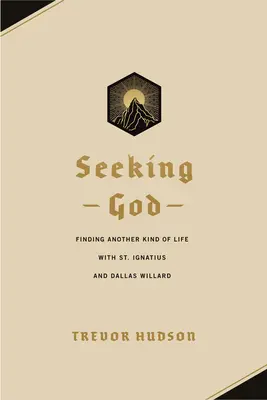 Seeking God: Ignác és Dallas Willard segítségével egy másfajta életet találni - Seeking God: Finding Another Kind of Life with St. Ignatius and Dallas Willard