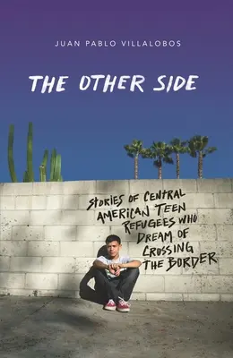 A másik oldal: Közép-amerikai menekült tinédzserek történetei, akik a határátkelésről álmodnak - The Other Side: Stories of Central American Teen Refugees Who Dream of Crossing the Border