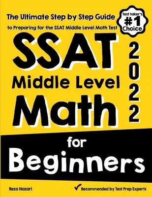 SSAT Középszintű matematika kezdőknek: Az SSAT középszintű matematika tesztre való felkészülés végső, lépésről lépésre történő útmutatója. - SSAT Middle Level Math for Beginners: The Ultimate Step by Step Guide to Preparing for the SSAT Middle Level Math Test