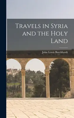 Utazások Szíriában és a Szentföldön - Travels in Syria and the Holy Land