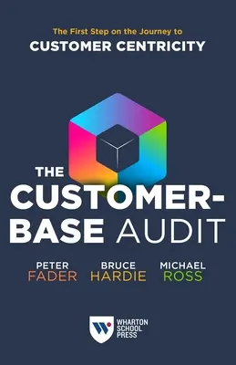 Az ügyfélbázis auditálása: Az ügyfélközpontúság felé vezető út első lépése - The Customer-Base Audit: The First Step on the Journey to Customer Centricity