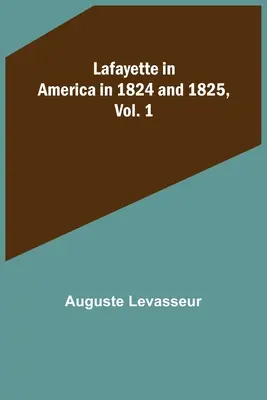 Lafayette Amerikában 1824-ben és 1825-ben, 1. kötet - Lafayette in America in 1824 and 1825, Vol. 1