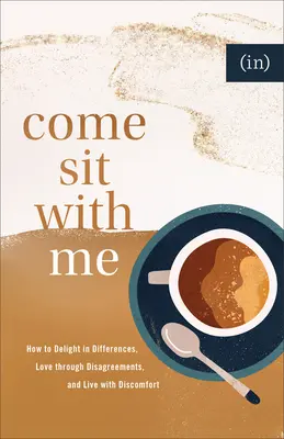 Gyere, ülj le velem: Hogyan gyönyörködj a különbségekben, szeress a nézeteltéréseken keresztül, és élj együtt a kellemetlenségekkel ((in)Courage) - Come Sit with Me: How to Delight in Differences, Love Through Disagreements, and Live with Discomfort ((in)Courage)