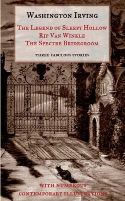 The Legend of Sleepy Hollow, Rip Van Winkle, The Spectre Bridegroom.Three Fabulous Ghost Stories from the Sketch Book: With Numerous Contemporary Illu