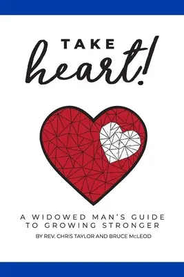 Vegyél erőt magadon! Egy özvegy férfi útmutatója az erősebbé váláshoz - Take Heart!: A Widowed Man's Guide to Growing Stronger