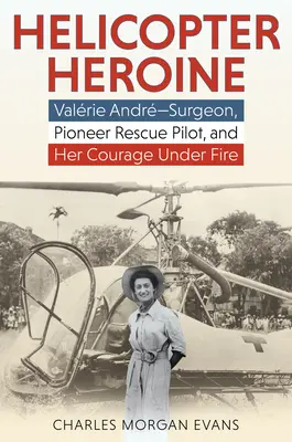 Helikopterhősnő: Valrie Andr--Surgeon, úttörő mentőpilóta és bátorsága a tűz alatt - Helicopter Heroine: Valrie Andr--Surgeon, Pioneer Rescue Pilot, and Her Courage Under Fire