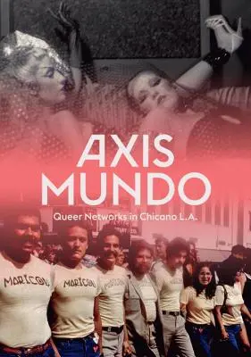 Axis Mundo: Queer hálózatok a chicano L.A.-ben. - Axis Mundo: Queer Networks in Chicano L.A.