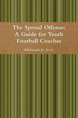 The Spread Offense: Útmutató ifjúsági futballedzők számára - The Spread Offense: A Guide for Youth Football Coaches