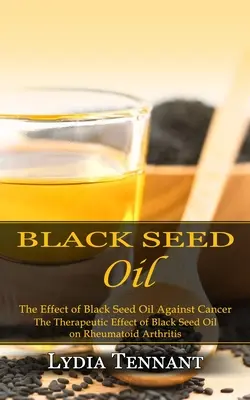 Fekete magolaj: A fekete magolaj hatása a rák ellen (A fekete magolaj terápiás hatása a reumás ízületi gyulladásra) - Black Seed Oil: The Effect of Black Seed Oil Against Cancer (The Therapeutic Effect of Black Seed Oil on Rheumatoid Arthritis)