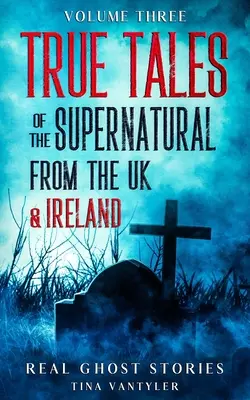 Igazi kísértettörténetek: True Tales Of The Supernatural From the UK & Ireland Volume Three - Real Ghost Stories: True Tales Of The Supernatural From The UK & Ireland Volume Three