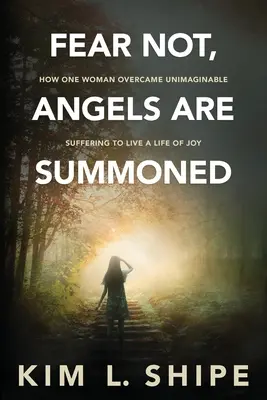 Ne féljetek, az angyalokat megidézik: Hogyan győzte le egy nő az elképzelhetetlen szenvedést, hogy örömteli életet éljen? - Fear Not, Angels Are Summoned: How One Woman Overcame Unimaginable Suffering to Live a Life of Joy