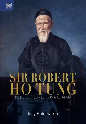 Sir Robert Ho Tung: Tung Ho: Közéleti személyiség, magánember - Sir Robert Ho Tung: Public Figure, Private Man