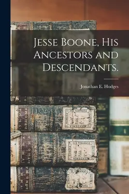 Jesse Boone, ősei és leszármazottai. - Jesse Boone, His Ancestors and Descendants.
