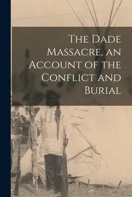 A dadei mészárlás, beszámoló az összecsapásról és a temetésről - The Dade Massacre, an Account of the Conflict and Burial