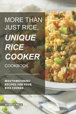 Több mint rizs, egyedi rizsfőző szakácskönyv: Ínycsiklandó receptek a rizsfőződhöz - More than just Rice, Unique Rice Cooker Cookbook: Mouthwatering Recipes for your Rice Cooker