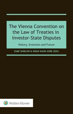 A Bécsi Egyezmény a szerződések jogáról a befektető és az állam közötti vitákban: Történet, fejlődés és jövő - The Vienna Convention on the Law of Treaties in Investor-State Disputes: History, Evolution and Future