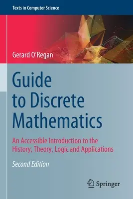 Útmutató a diszkrét matematikához: Közérthető bevezetés a történelembe, elméletbe, logikába és alkalmazásokba - Guide to Discrete Mathematics: An Accessible Introduction to the History, Theory, Logic and Applications