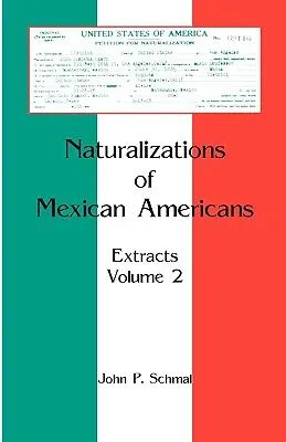 A mexikói amerikaiak honosításai: Kivonatok, 2. kötet - Naturalizations of Mexican Americans: Extracts, Volume 2