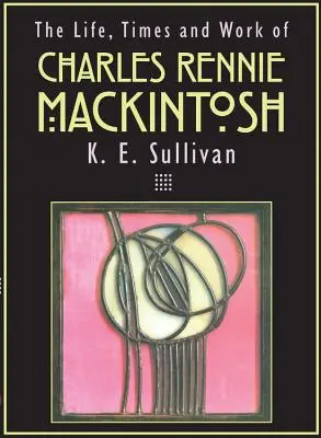 Charles Rennie Mackintosh élete, kora és munkássága - The Life, Times and Work of Charles Rennie Mackintosh