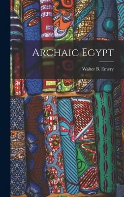 Archaikus Egyiptom (Emery Walter B. (Walter Bryan) 1903-) - Archaic Egypt (Emery Walter B. (Walter Bryan) 1903-)