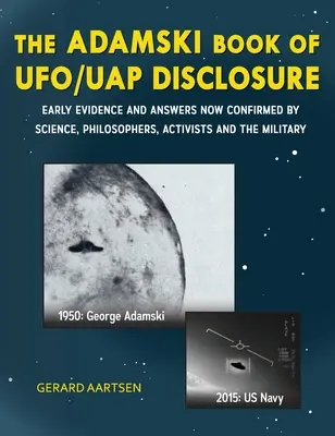 Az UFO/UAP felfedések Adamski-könyve: Korai bizonyítékok és válaszok, amelyeket a tudomány, filozófusok, aktivisták és a hadsereg is megerősítettek. - The Adamski Book of UFO/UAP Disclosure: Early evidence and answers now confirmed by science, philosophers, activists, and the military