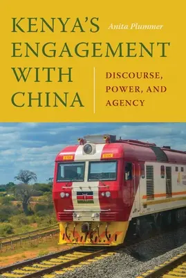 Kenya elkötelezettsége Kínával: Diskurzus, hatalom és ügynöki tevékenység - Kenya's Engagement with China: Discourse, Power, and Agency