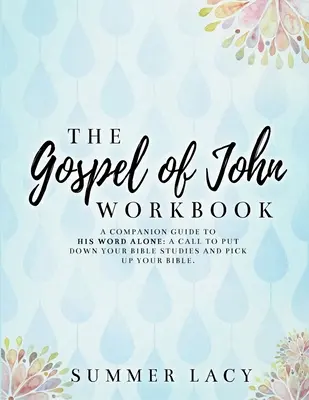A János evangéliuma munkafüzet A Companion Guide to His Word Alone: A call to put down your Bible studies and pick up your Bible - The Gospel of John Workbook A Companion Guide to His Word Alone: A call to put down your Bible studies and pick up your Bible