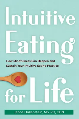 Intuitív evés az életre: Hogyan mélyítheti el és tarthatja fenn az intuitív étkezési gyakorlatát a mindfulness - Intuitive Eating for Life: How Mindfulness Can Deepen and Sustain Your Intuitive Eating Practice