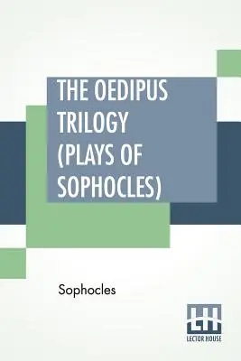 Az Oidipusz-trilógia (Szophoklész darabjai): Oidipusz a király, Oidipusz Kolónoszban, Antigoné; Fordította Francis Storr - The Oedipus Trilogy (Plays of Sophocles): Oedipus The King, Oedipus At Colonus, Antigone; Translated By Francis Storr