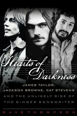 A sötétség szívei: James Taylor, Jackson Browne, Cat Stevens és az énekes-dalszerzők valószínűtlen felemelkedése - Hearts of Darkness: James Taylor, Jackson Browne, Cat Stevens and the Unlikely Rise of the Singer-Songwriter