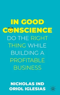 Jó lelkiismerettel: Helyesen cselekedni, miközben nyereséges üzletet építünk - In Good Conscience: Do the Right Thing While Building a Profitable Business