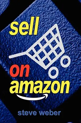 Eladni az Amazonon: Útmutató az Amazon Marketplace, Seller Central és Fulfillment by Amazon programokhoz - Sell on Amazon: A Guide to Amazon's Marketplace, Seller Central, and Fulfillment by Amazon Programs