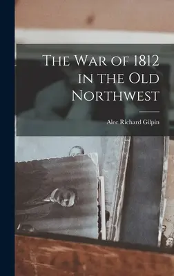 Az 1812-es háború a régi Északnyugaton - The War of 1812 in the Old Northwest