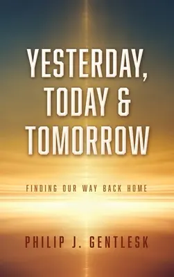 Tegnap, ma és holnap: Hazatalálás - Yesterday, Today & Tomorrow: Finding Our Way Back Home