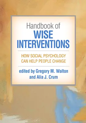 A bölcs beavatkozások kézikönyve: Hogyan segíthet a szociálpszichológia az embereknek a változásban - Handbook of Wise Interventions: How Social Psychology Can Help People Change