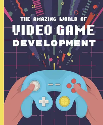 A videojáték-fejlesztés csodálatos világa - The Amazing World of Video Game Development