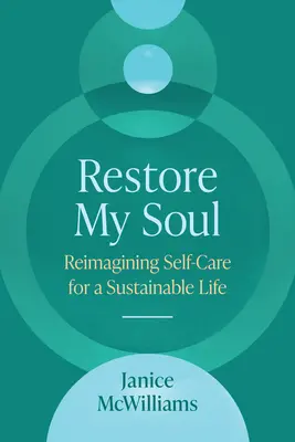 Restore My Soul: Reimagining Self-Care for a Sustainable Life (A fenntartható élethez szükséges öngondoskodás újragondolása) - Restore My Soul: Reimagining Self-Care for a Sustainable Life