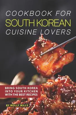 Szakácskönyv a dél-koreai konyha szerelmeseinek: Hozza be Dél-Koreát a konyhájába a legjobb receptekkel - Cookbook for South Korean Cuisine Lovers: Bring South Korea into Your Kitchen with the Best Recipes