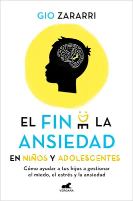 Fin de la Ansiedad En Nios Y Adolescentes. Cmo Ayudar a Tus Hijos a Gestionar Los Miedos, El Estrs Y La Ansiedad / The End of Anxiety in Children a