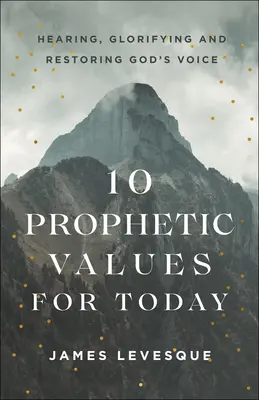 10 prófétai érték a mának: Isten hangjának meghallása, dicsőítése és helyreállítása - 10 Prophetic Values for Today: Hearing, Glorifying and Restoring God's Voice