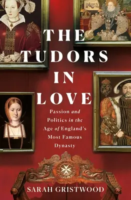 A szerelmes Tudorok: Szenvedély és politika Anglia leghíresebb dinasztiájának korában - The Tudors in Love: Passion and Politics in the Age of England's Most Famous Dynasty