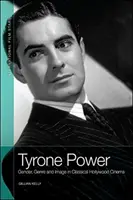 Tyrone Power: Nemek, műfajok és kép a klasszikus hollywoodi filmművészetben - Tyrone Power: Gender, Genre and Image in Classical Hollywood Cinema