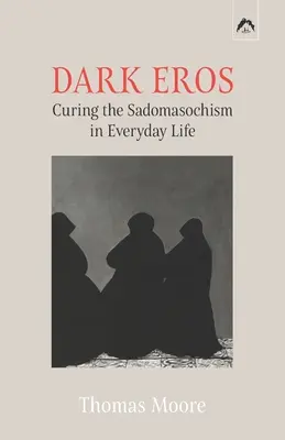 Sötét erósz: A szadomazochizmus gyógyítása a mindennapi életben - Dark Eros: Curing the Sadomasochism in Everyday Life